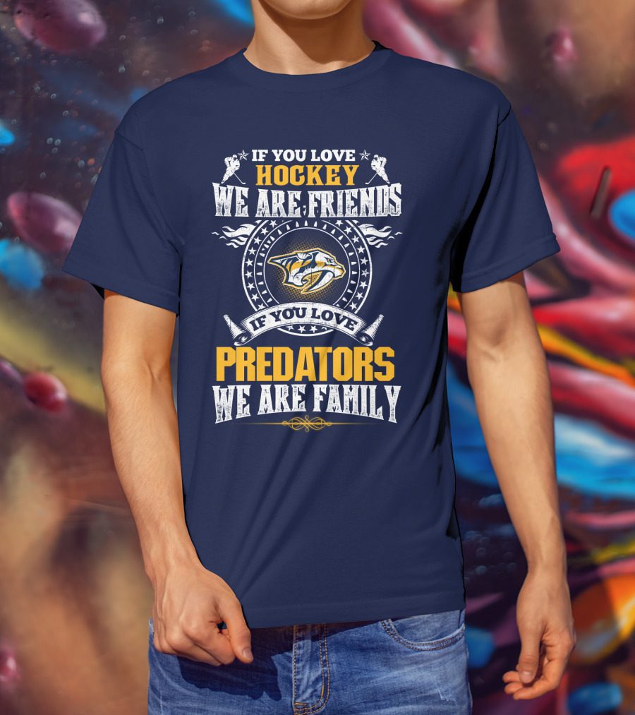 If You Love Hockey We Are Friends If You Love Nashville Predators We Are Family T-Shirt