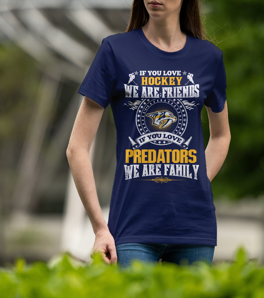 If You Love Hockey We Are Friends If You Love Nashville Predators We Are Family T-Shirt