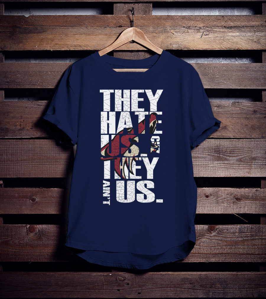 They Hate Us 'Cause They Ain't Us Arizona Coyotes T-Shirt