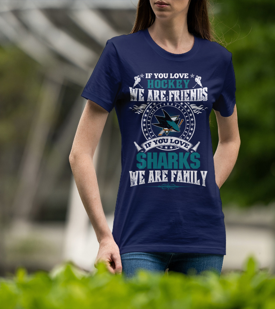 If You Love Hockey We Are Friends Sharks We Are Family T-Shirt