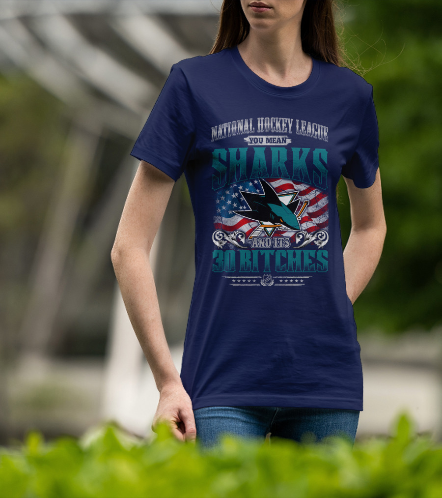 National Hockey League You Mean San Jose Sharks And Its 30 Bitches T-Shirt
