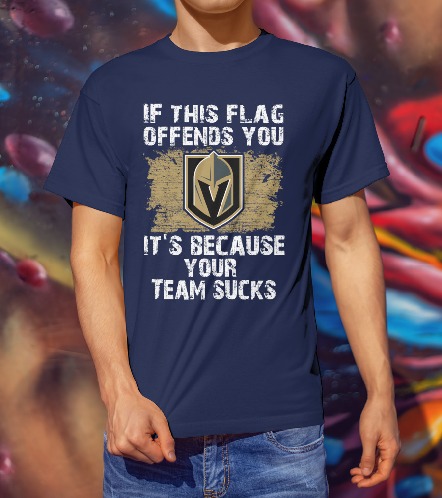 If This Flag Offends You It's Because Your Team Sucks Vegas Golden Knights T-Shirt