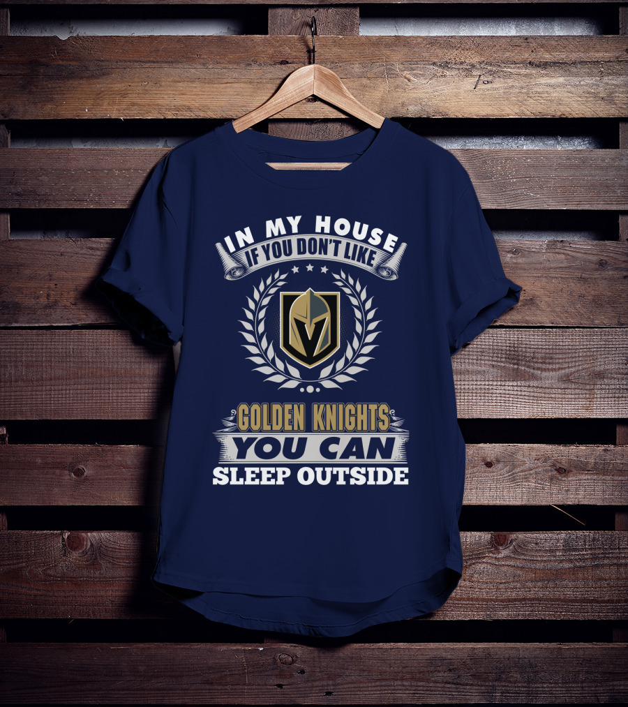In My House If You Don't Like Vegas Golden Knights You Can Sleep Outside T-Shirt