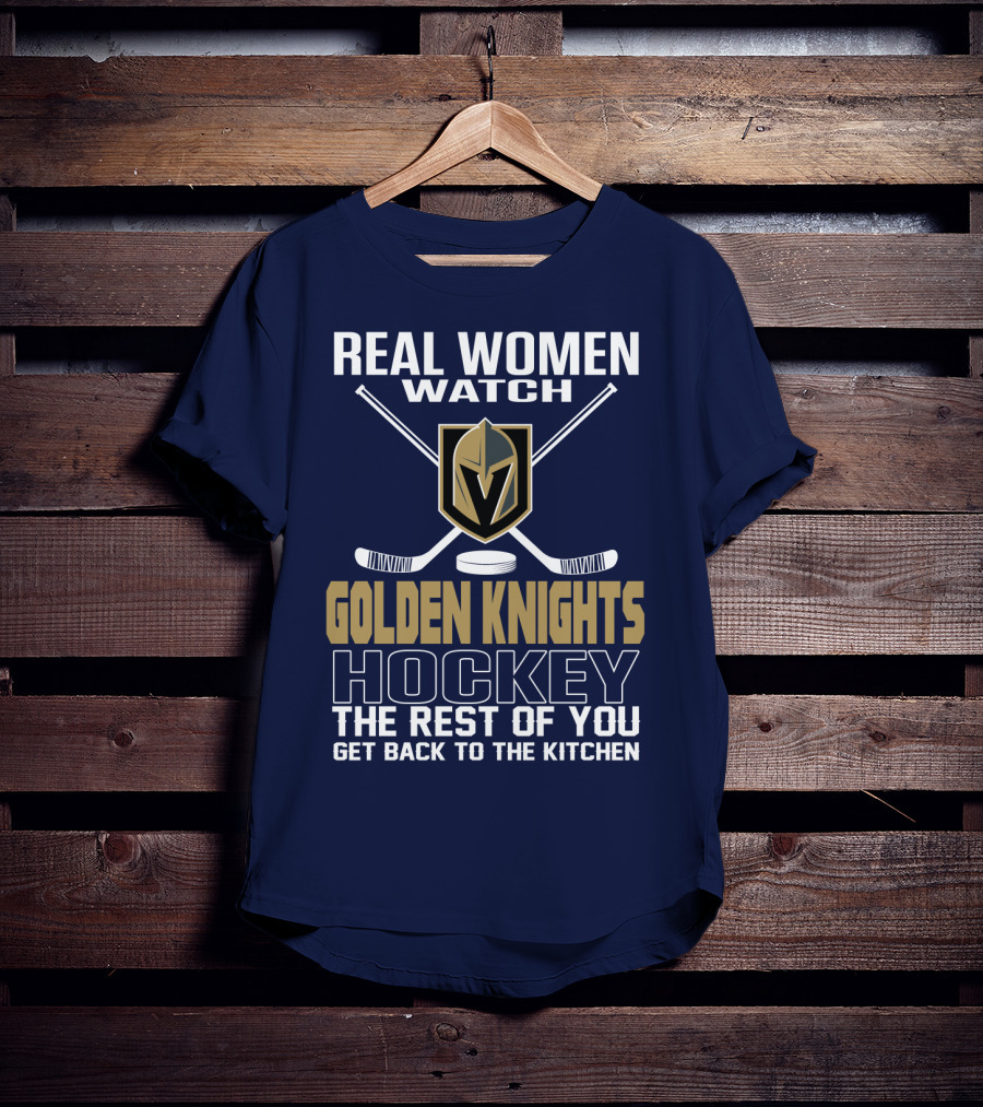 Real Women Watch Golden Knights Hockey The Rest Of You Get Back To The Kitchen T-Shirt