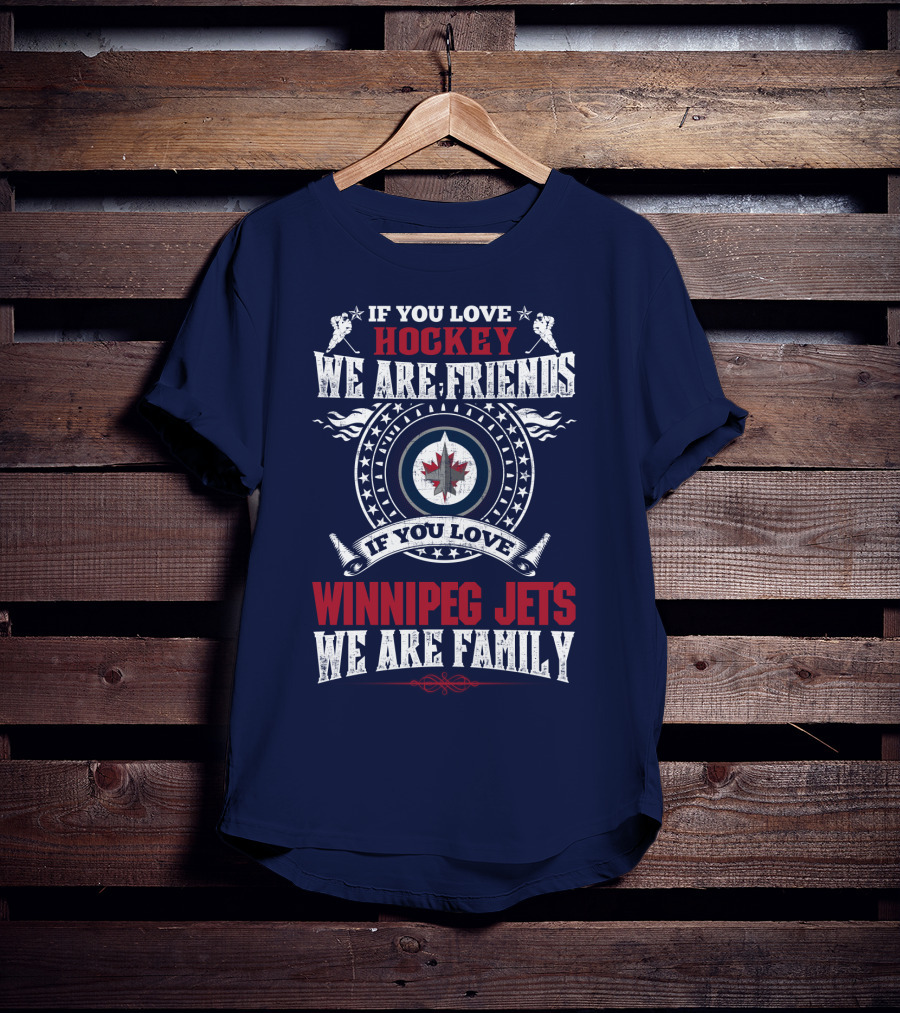 If You Love Hockey We Are Friends Winnipeg Jets We Are Family T-Shirt
