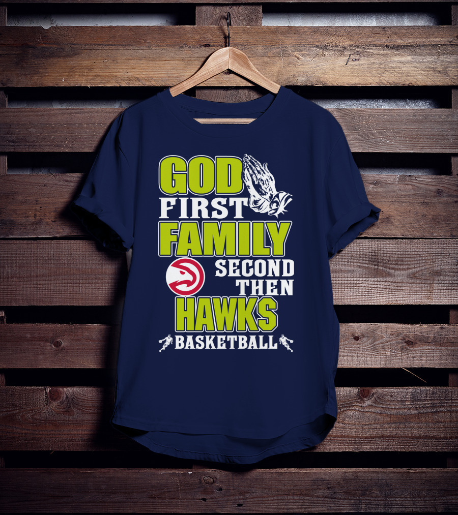 God First Family Second Then Atlanta Hawks Basketball T-Shirt