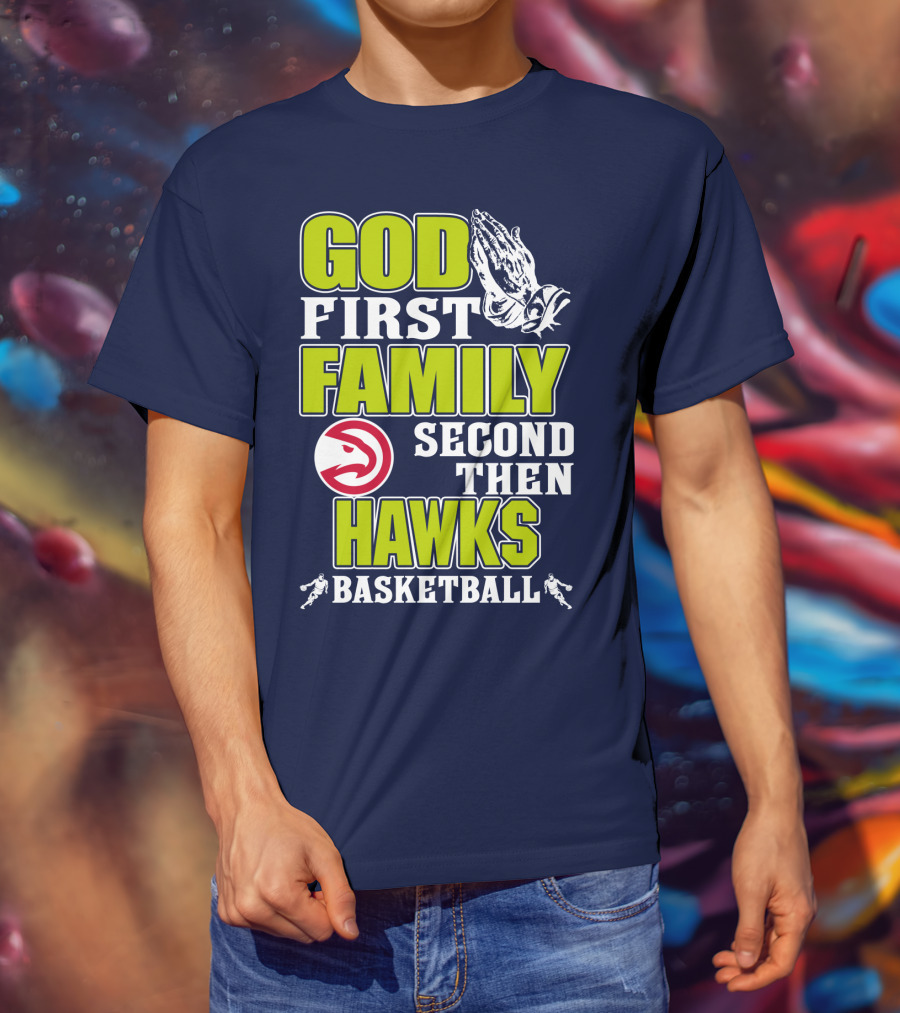 God First Family Second Then Atlanta Hawks Basketball T-Shirt