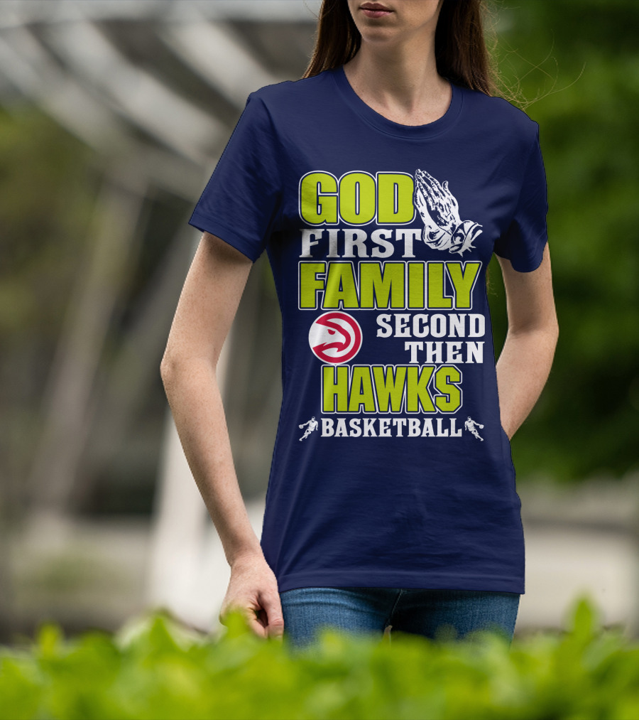God First Family Second Then Atlanta Hawks Basketball T-Shirt
