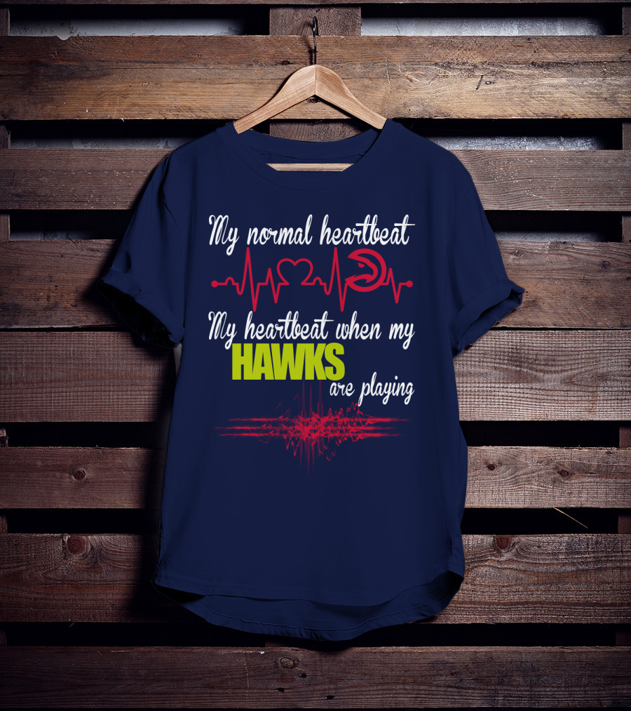 My Normal Heartbeat My Heartbeat When My Hawks Are Playing Atlanta Hawks T-Shirt
