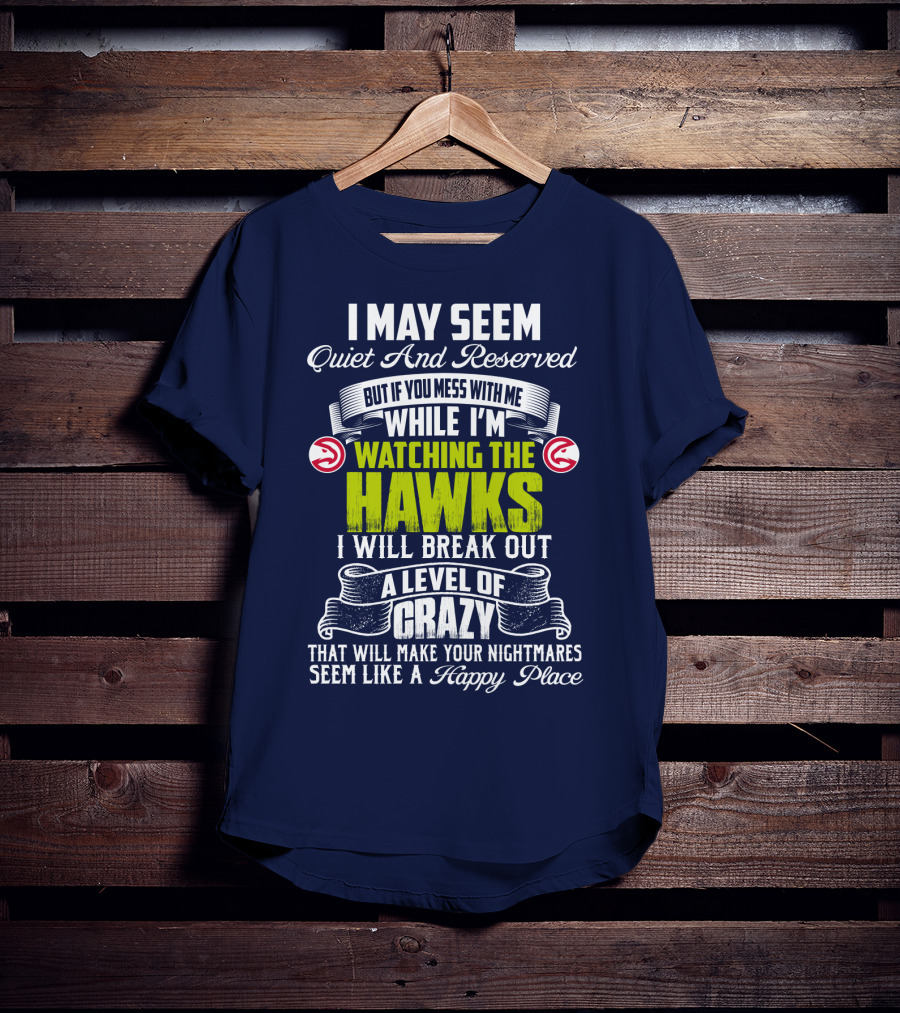 I May Seem Quiet And Reserved Watching The Hawks Crazy Happy Place T-Shirt