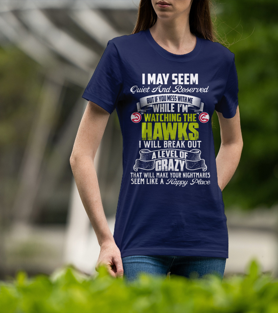 I May Seem Quiet And Reserved Watching The Hawks Crazy Happy Place T-Shirt