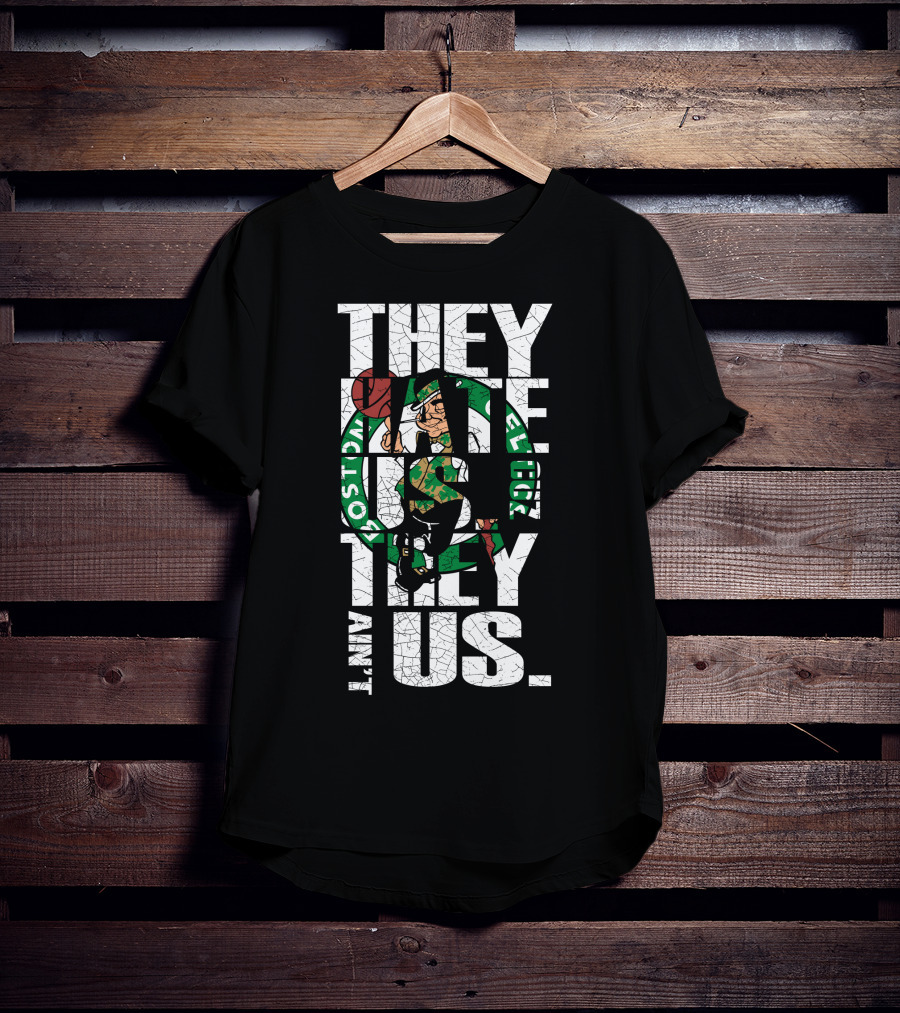 They Hate Us They Aint Us Boston Celtics T-Shirt