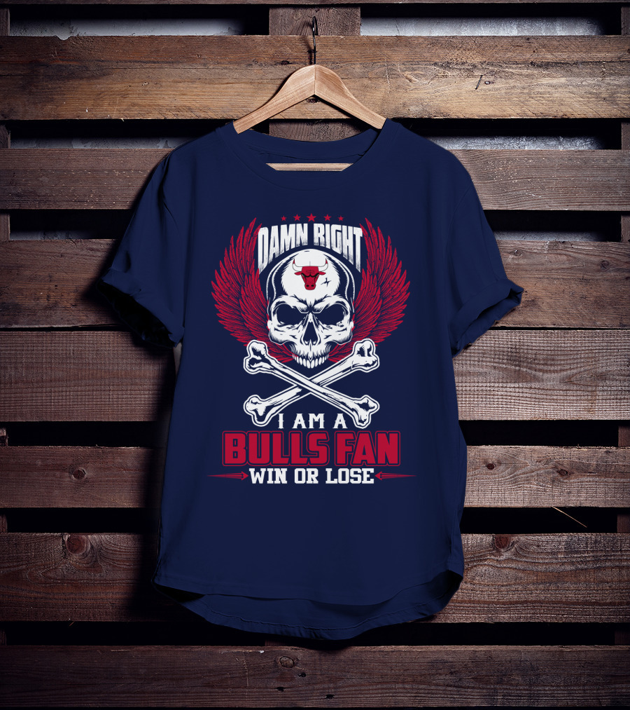 Damn Right I Am A Bulls Fan Win Or Lose Chicago Bulls T-Shirt