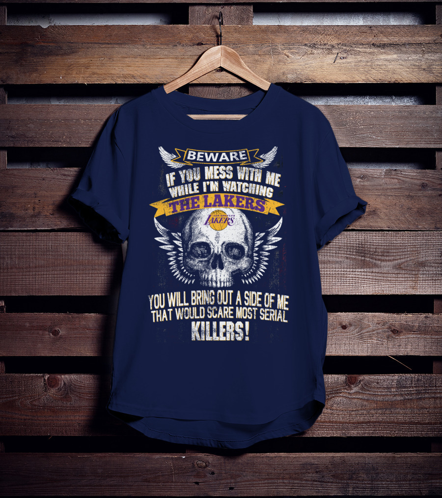 Beware If You Mess With Me While I'm Watching The Los Angeles Lakers You Will Bring Out A Side Of Me That Would Scare Most Serial Killers! T-Shirt