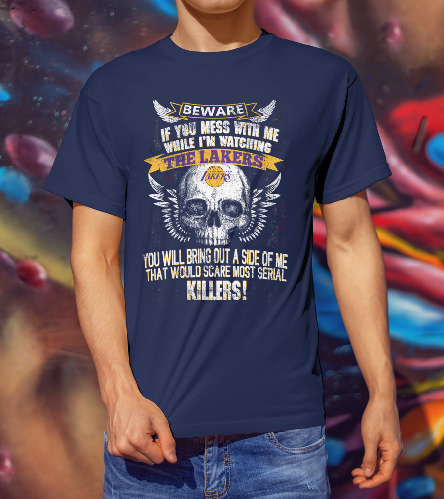 Beware If You Mess With Me While I'm Watching The Los Angeles Lakers You Will Bring Out A Side Of Me That Would Scare Most Serial Killers! T-Shirt