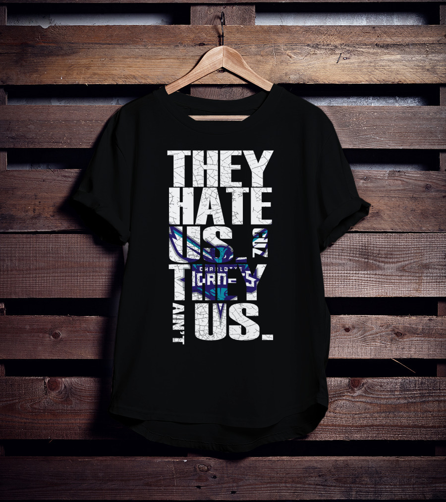 They Hate Us Cause They Ain't Us Charlotte Hornets T-Shirt