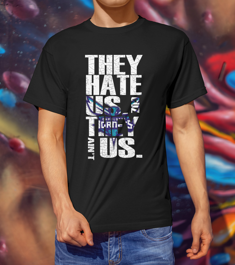 They Hate Us Cause They Ain't Us Charlotte Hornets T-Shirt
