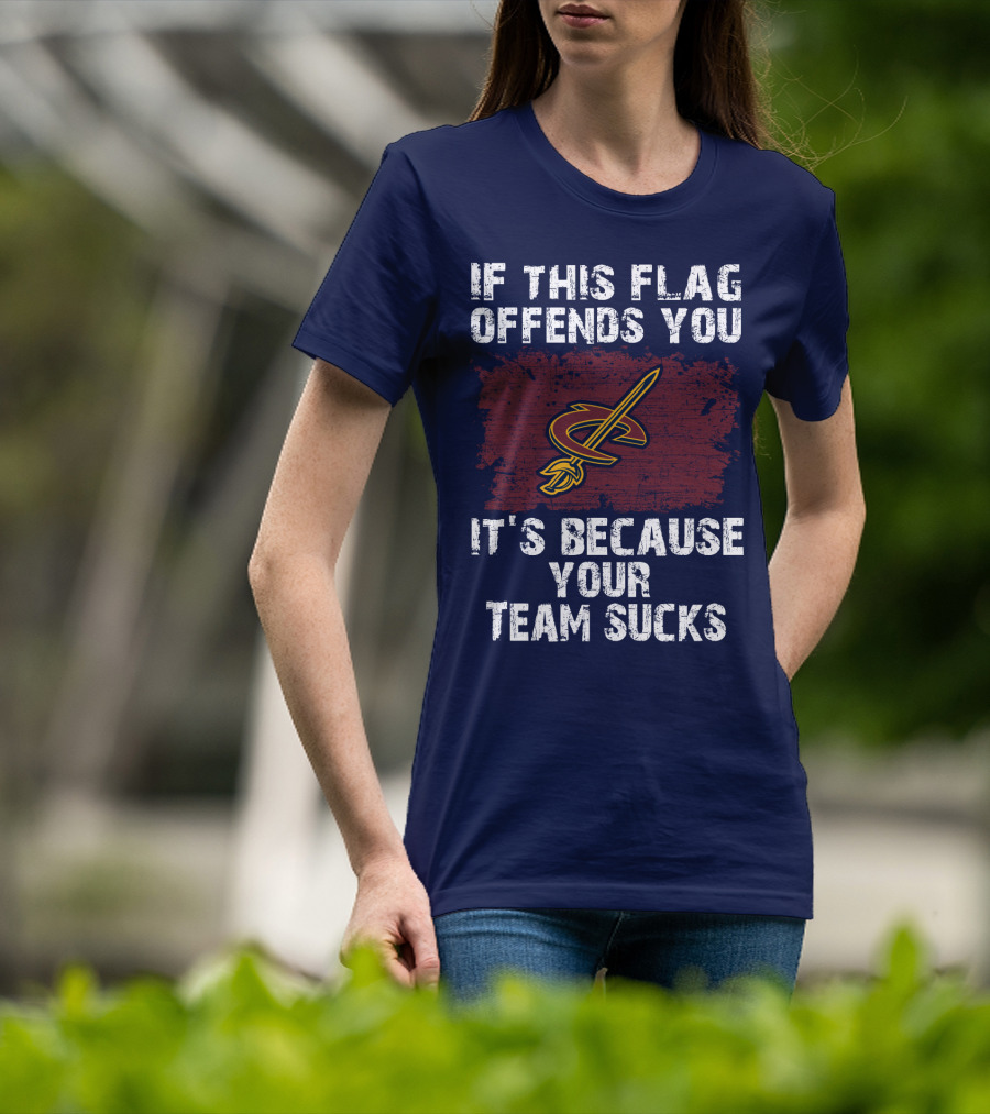 Cleveland Cavaliers If This Flag Offends You It's Because Your Team Sucks T-Shirt