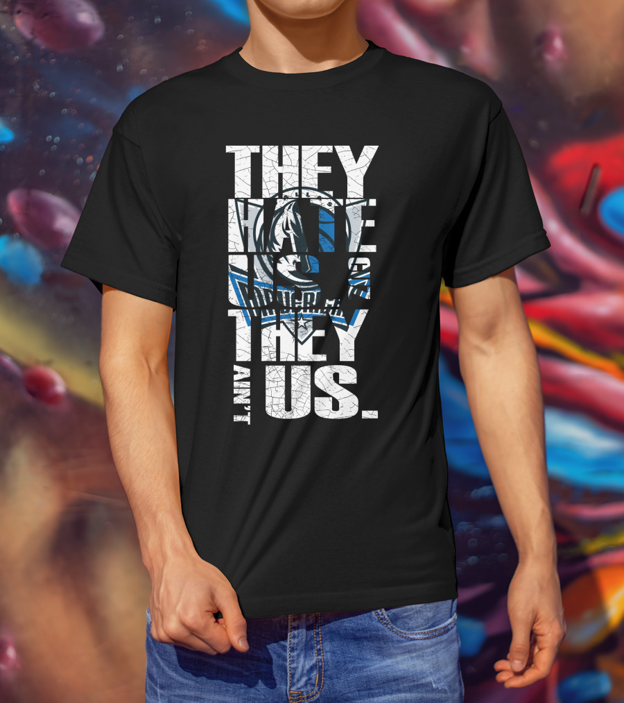 They Hate Us They Ain't Us Dallas Mavericks T-Shirt