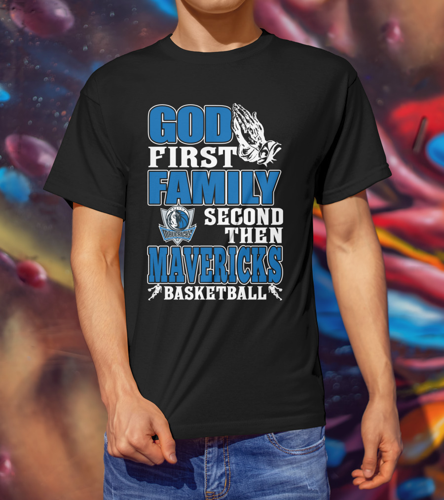 God First Family Second Then Mavericks Basketball T-Shirt