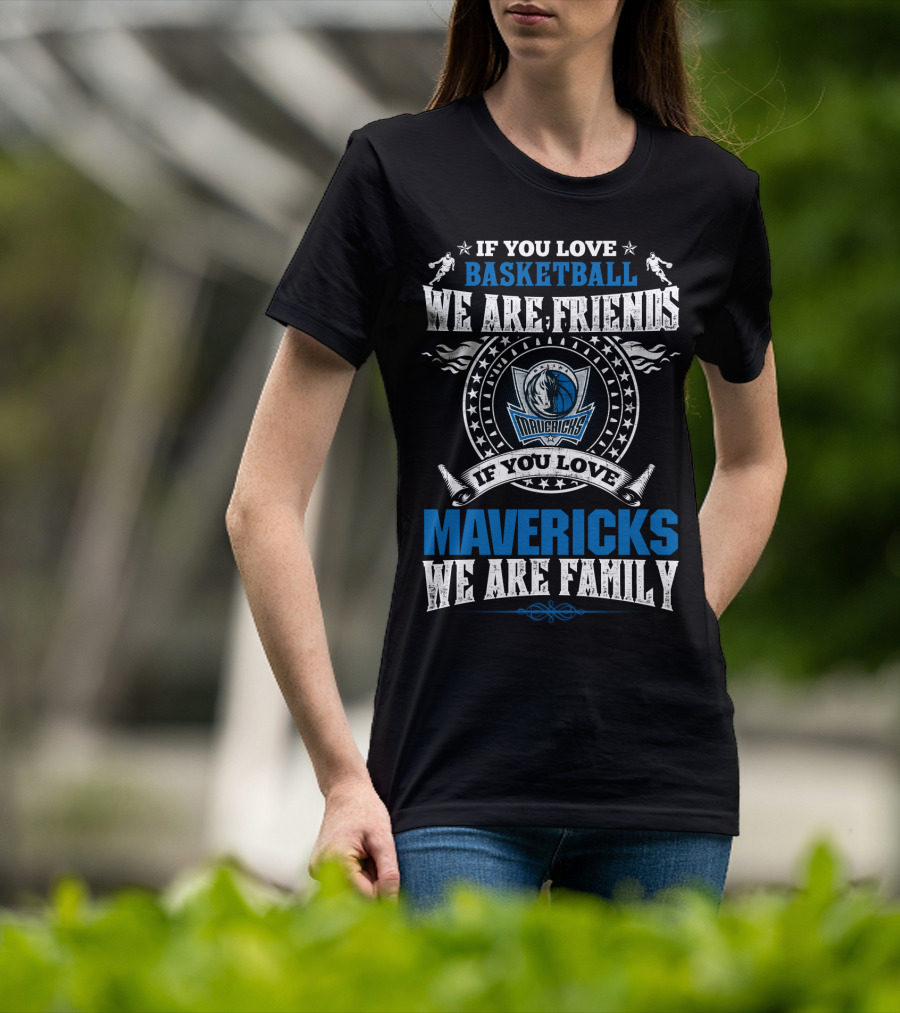 If You Love Basketball We Are Friends Mavericks We Are Family T-Shirt
