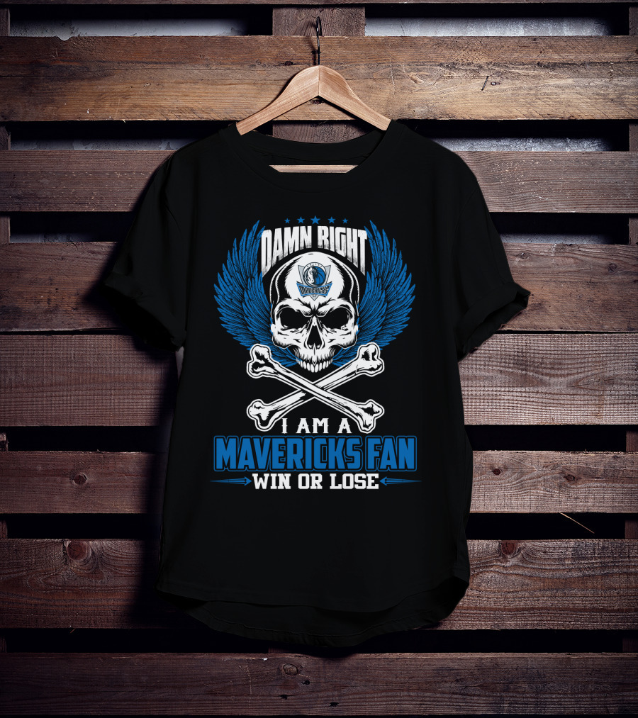 Damn Right I Am A Mavericks Fan Win Or Lose T-Shirt