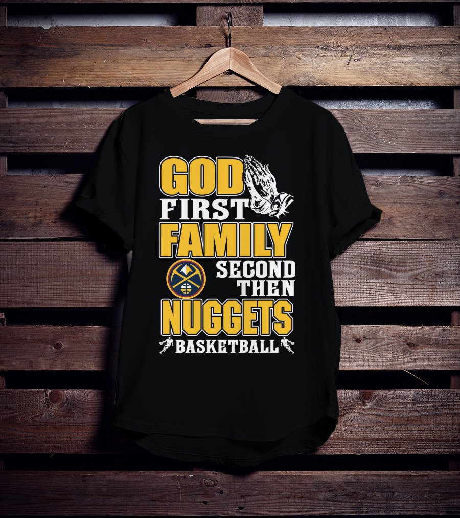 God First Family Second Then Denver Nuggets Basketball T-Shirt
