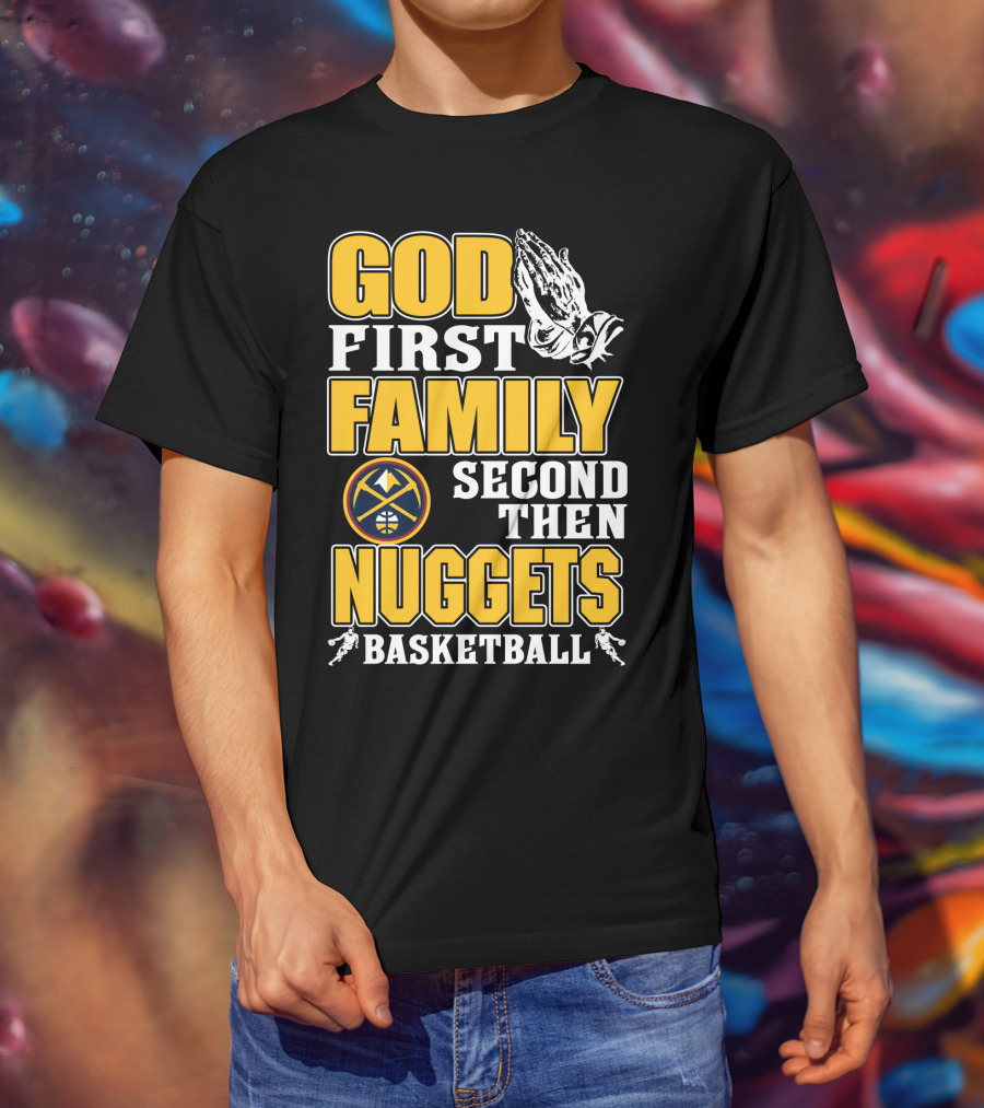 God First Family Second Then Denver Nuggets Basketball T-Shirt
