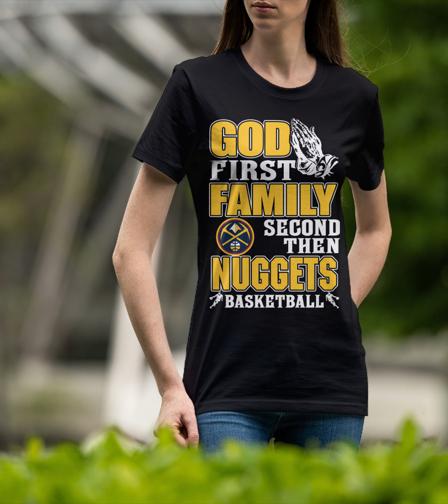 God First Family Second Then Denver Nuggets Basketball T-Shirt