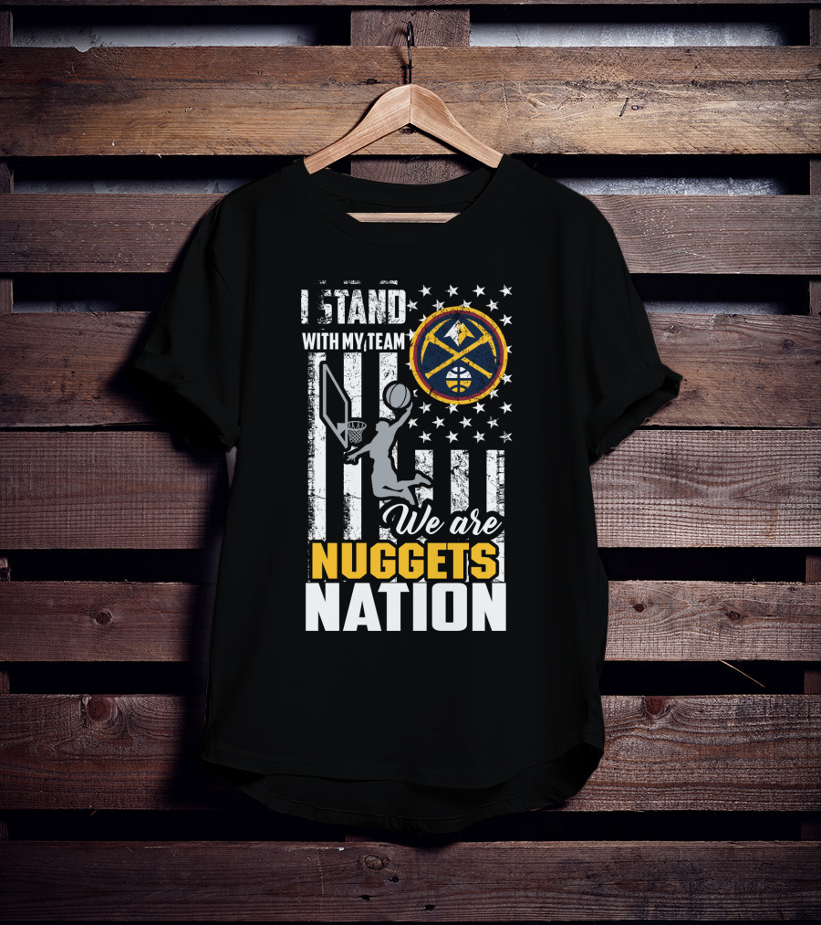 I Stand With My Team We Are Nuggets Nation Denver Nuggets T-Shirt