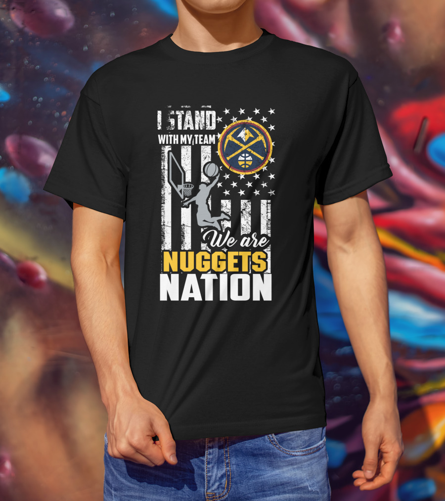I Stand With My Team We Are Nuggets Nation Denver Nuggets T-Shirt