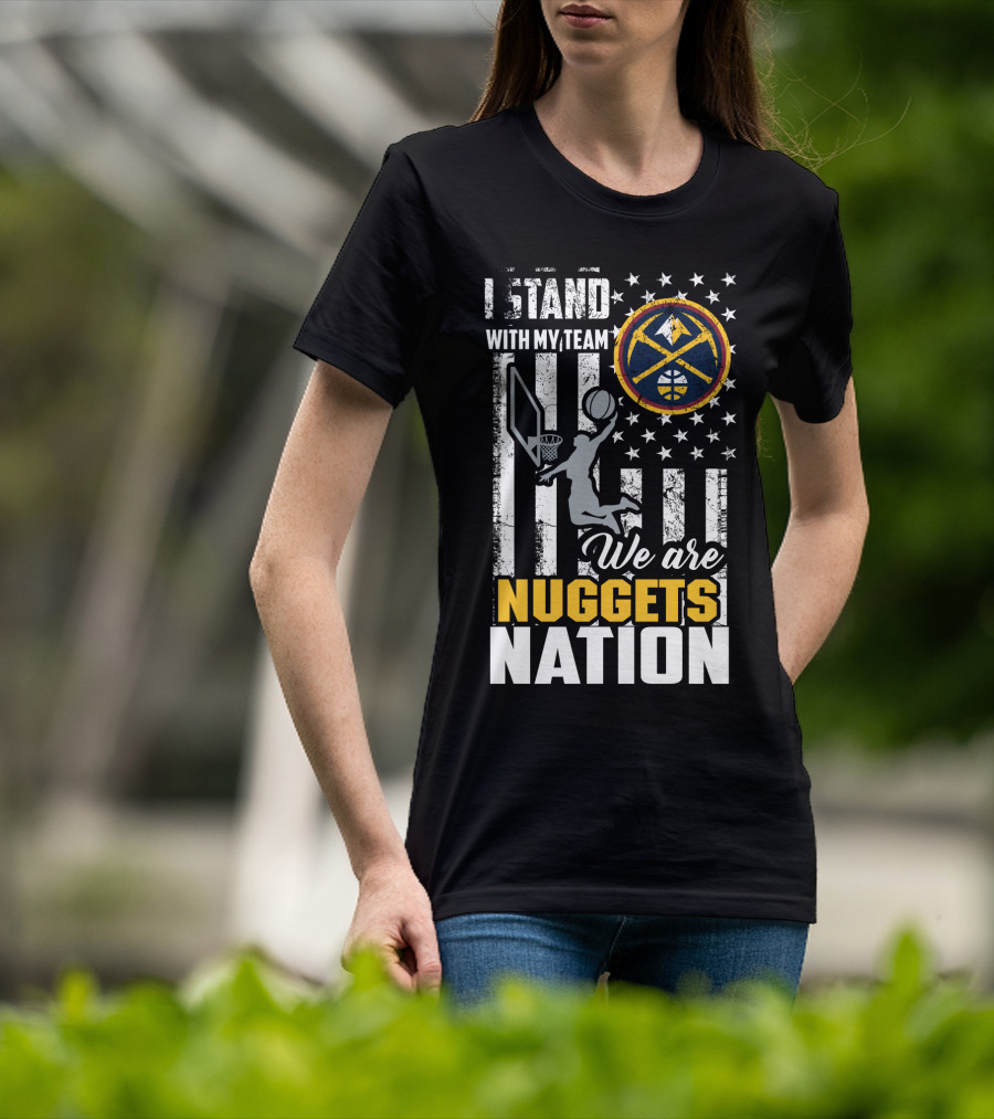 I Stand With My Team We Are Nuggets Nation Denver Nuggets T-Shirt