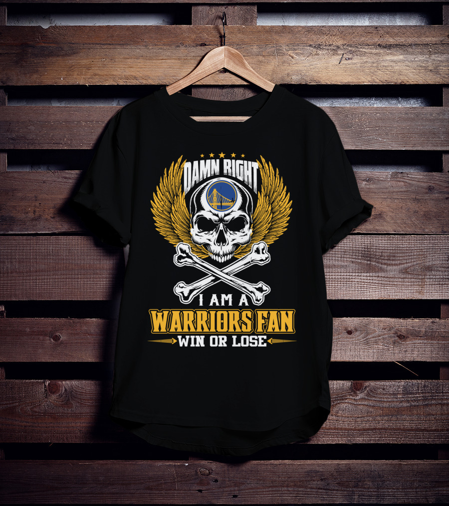 Damn Right I Am A Warriors Fan Win Or Lose Golden State Warriors T-Shirt