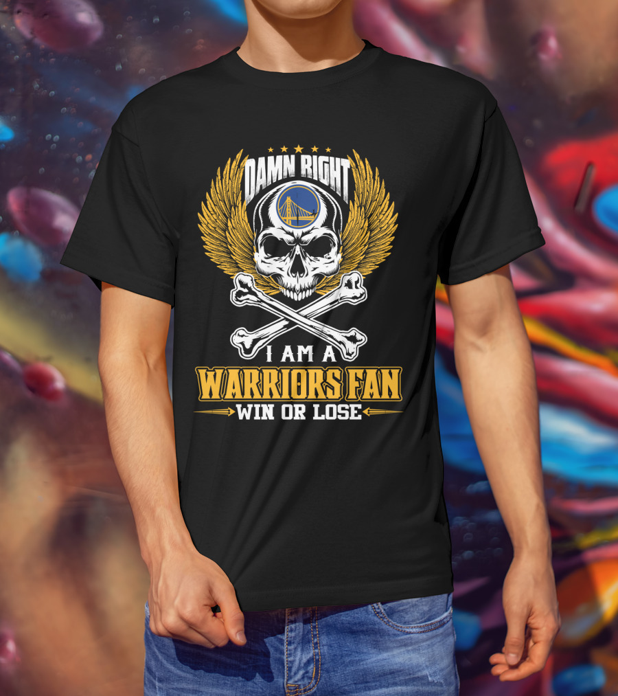 Damn Right I Am A Warriors Fan Win Or Lose Golden State Warriors T-Shirt