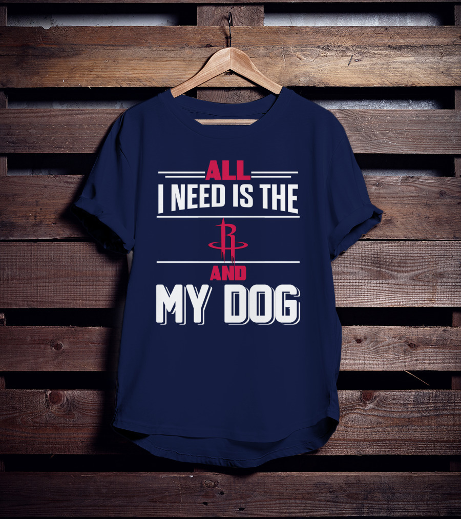 All I Need Is The Houston Rockets And My Dog T-Shirt