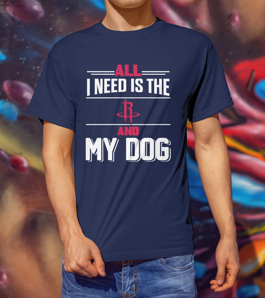 All I Need Is The Houston Rockets And My Dog T-Shirt