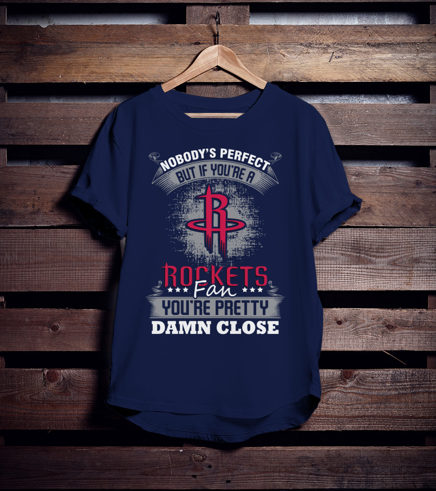 Houston Rockets Fan Nobody's Perfect You're Pretty Damn Close T-Shirt