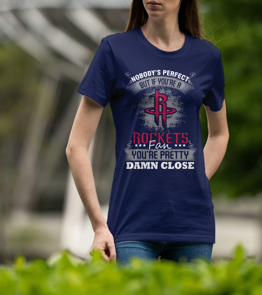 Houston Rockets Fan Nobody's Perfect You're Pretty Damn Close T-Shirt