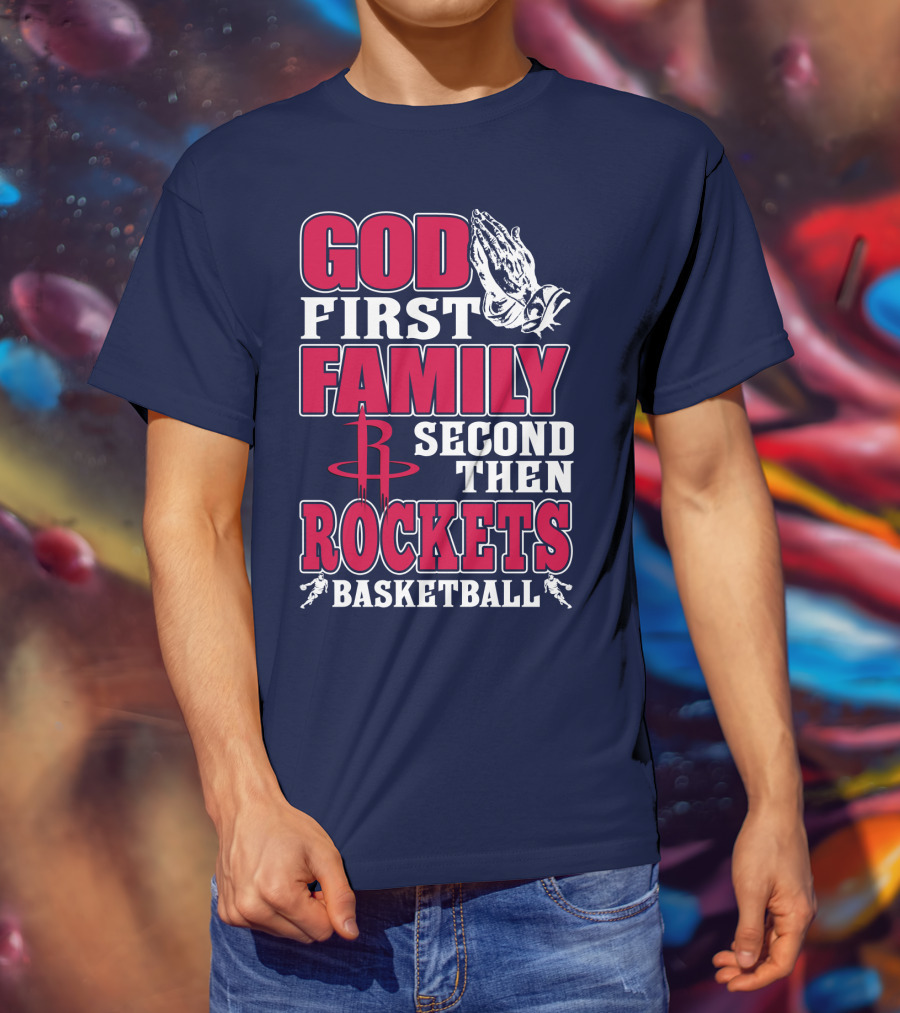 God First Family Second Then Houston Rockets Basketball T-Shirt