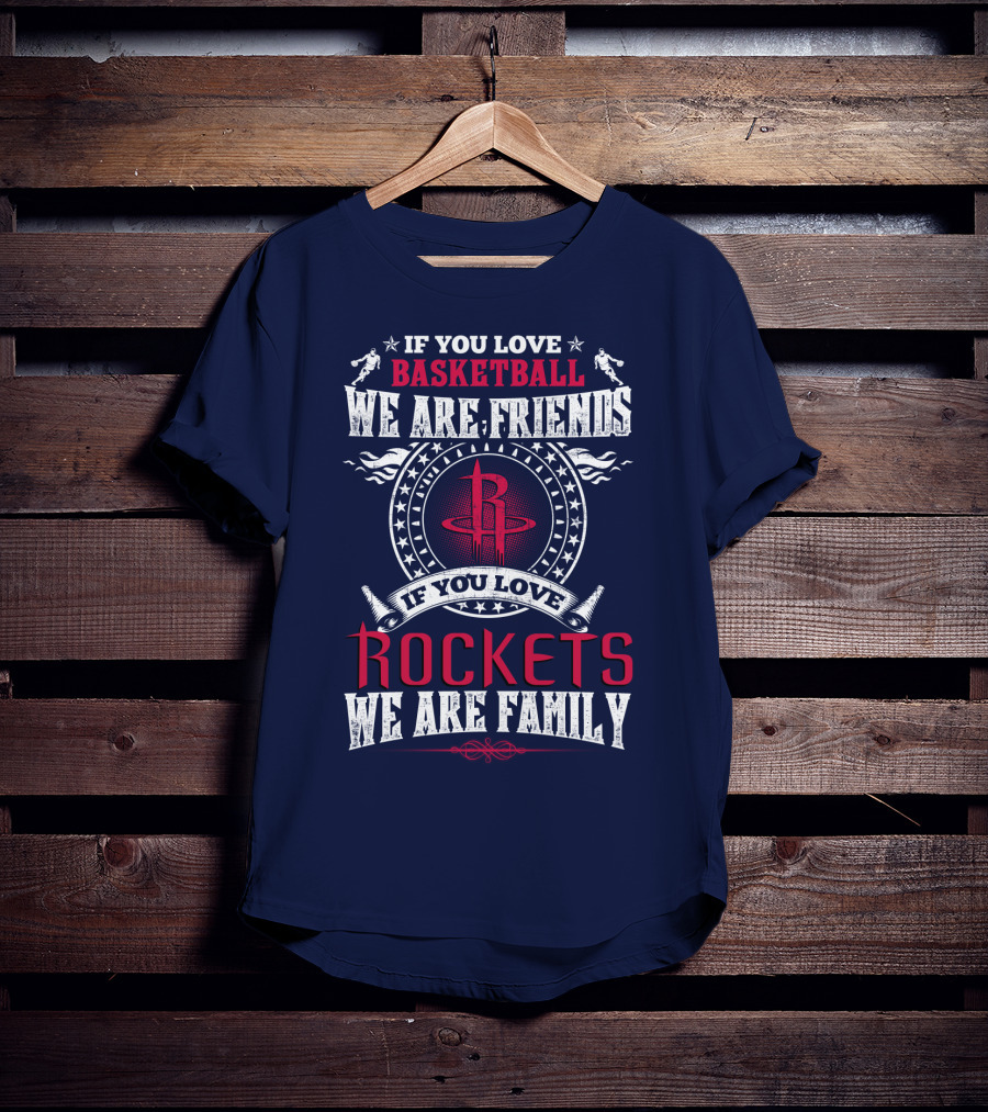If You Love Basketball We Are Friends If You Love Rockets We Are Family Houston Rockets T-Shirt