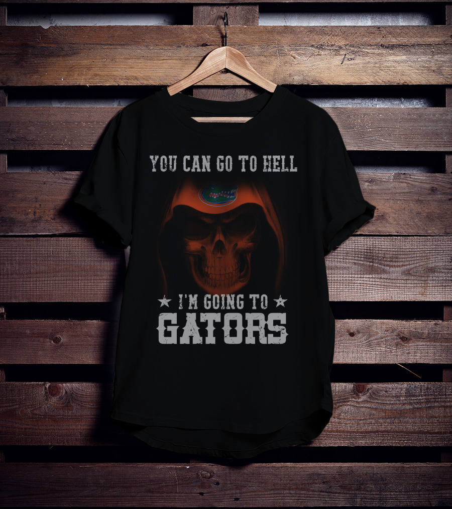 YOU CAN GO TO HELL I'M GOING TO GATORS FLORIDA GATORS T-Shirt