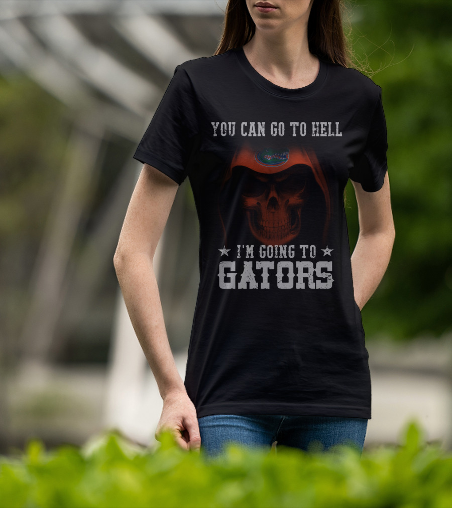 YOU CAN GO TO HELL I'M GOING TO GATORS FLORIDA GATORS T-Shirt