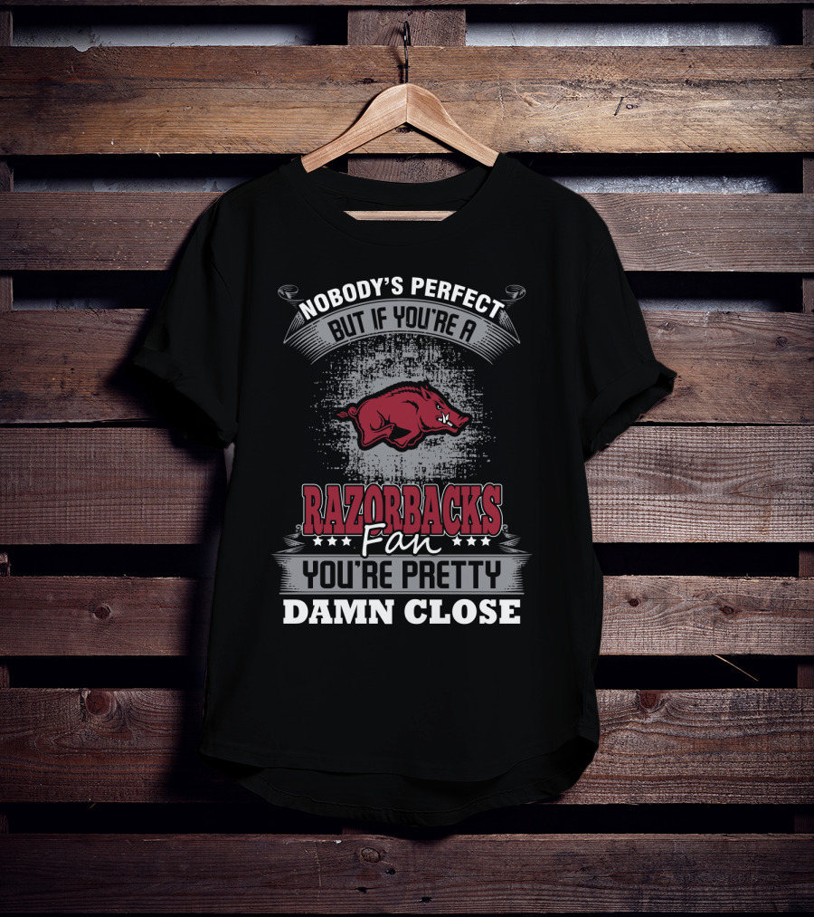 Nobody's Perfect But If You're A Razorbacks Fan You're Pretty Damn Close T-Shirt