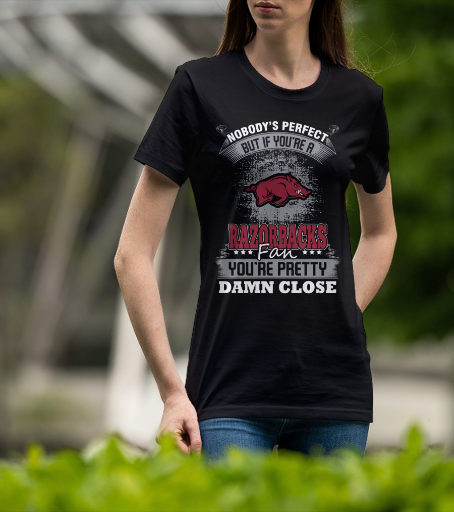 Nobody's Perfect But If You're A Razorbacks Fan You're Pretty Damn Close T-Shirt