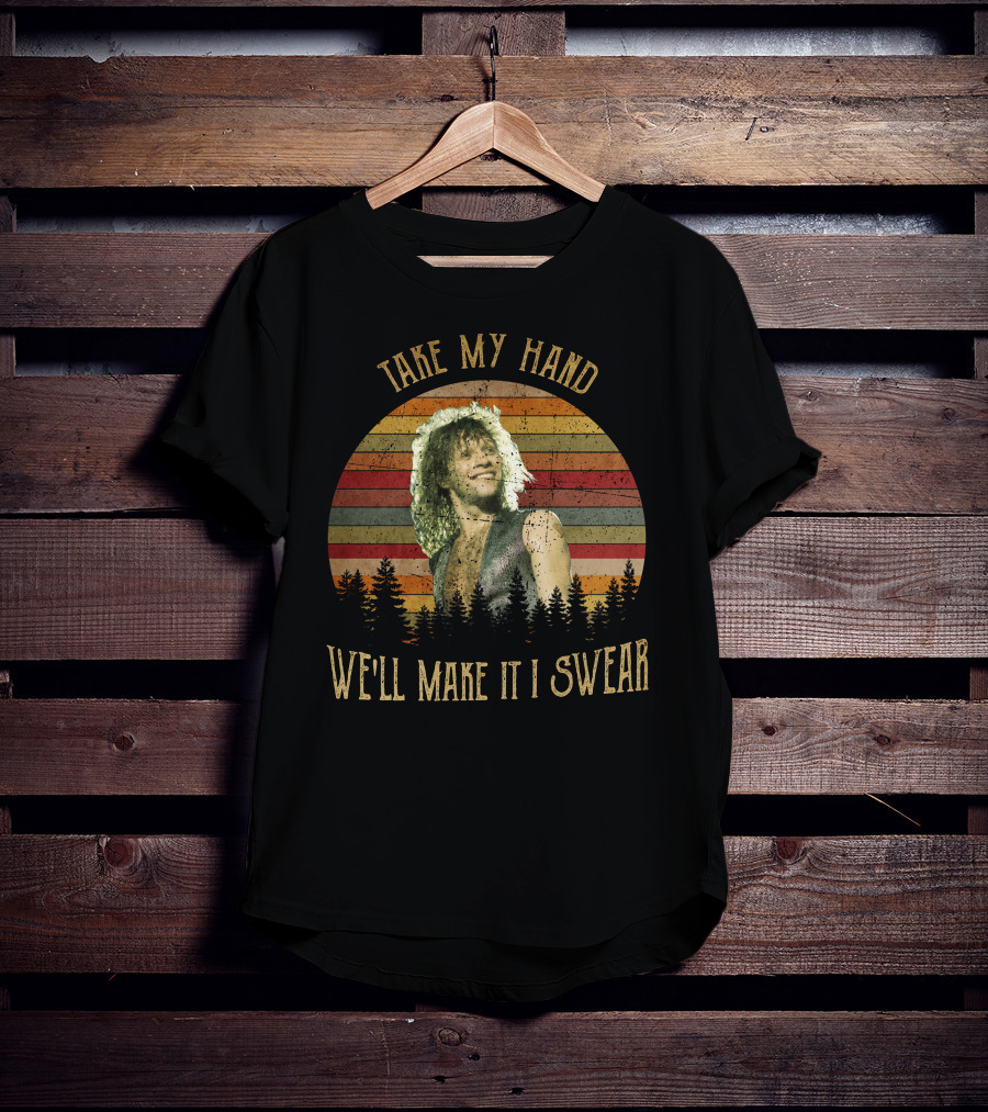 Take My Hand We'll Make It I Swear BonJovi26 T-Shirt