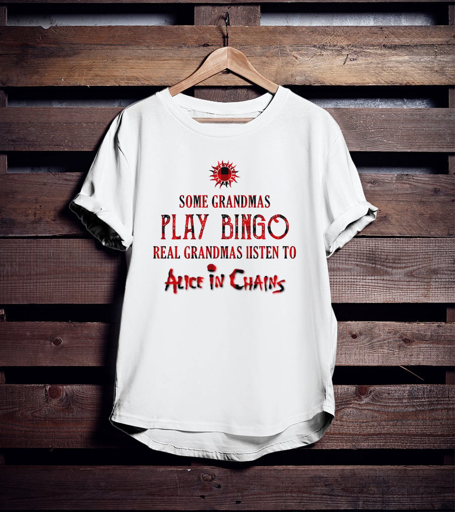 Alice In Chains Some Grandmas Play Bingo Real Grandmas Listen T-Shirt