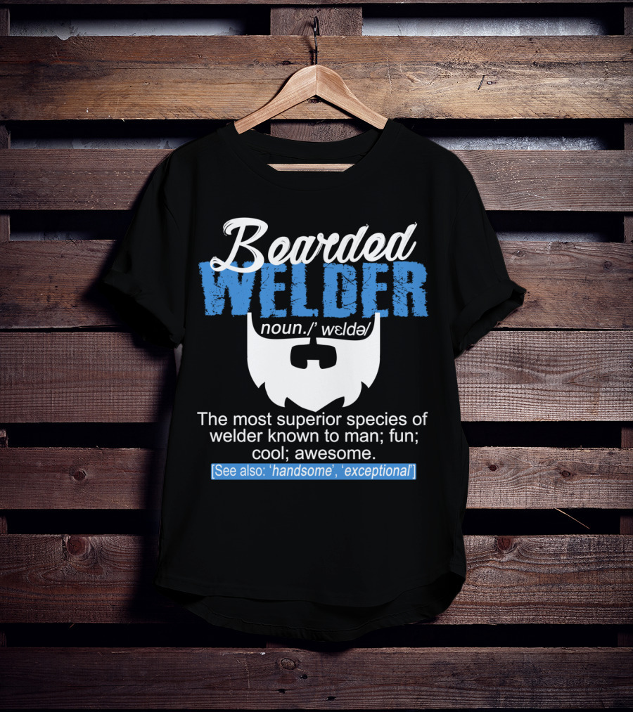 Bearded Welder Noun Definition Most Superior Species Fun Cool Awesome Handsome Exceptional T-Shirt
