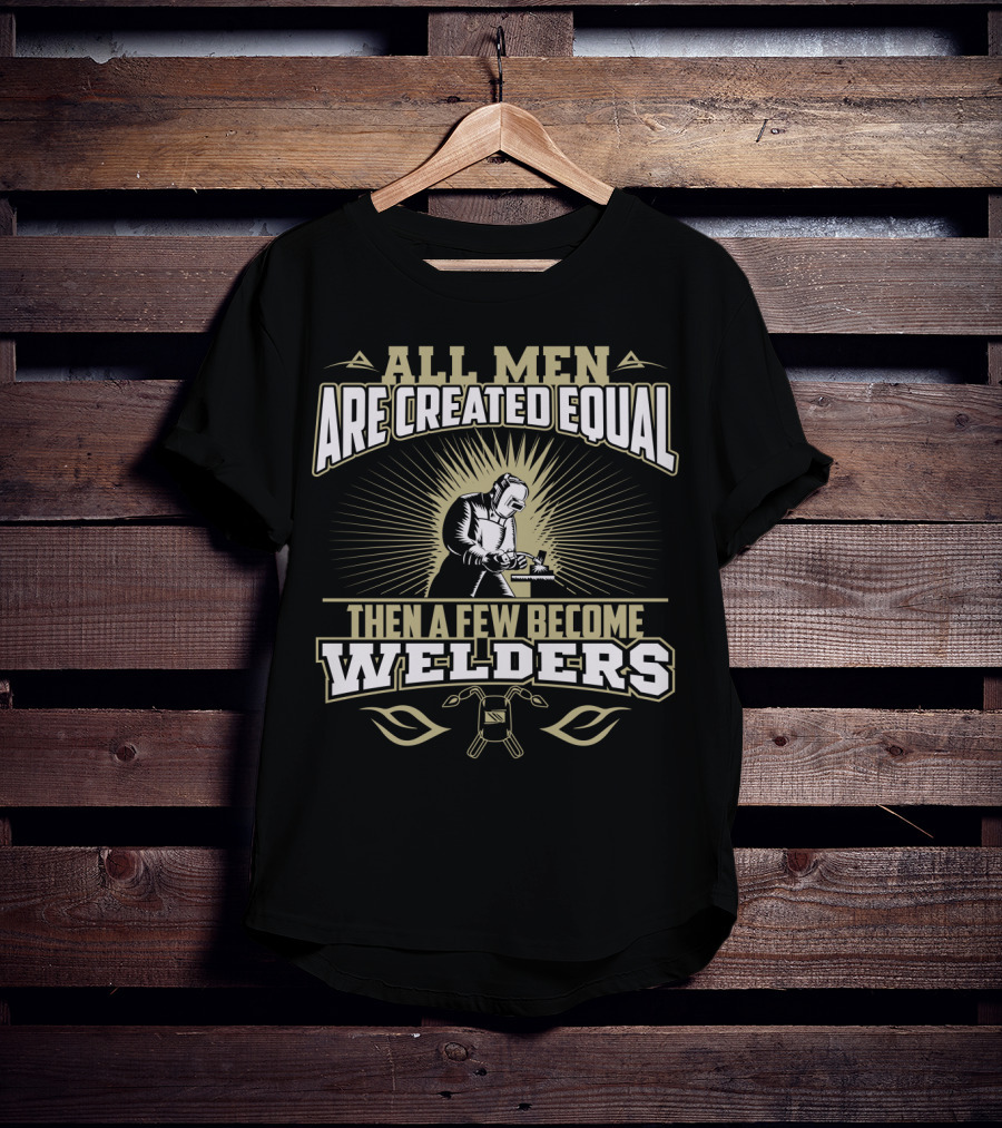 All Men Are Created Equal Then A Few Become Welders Welding Mask And Tools T-Shirt
