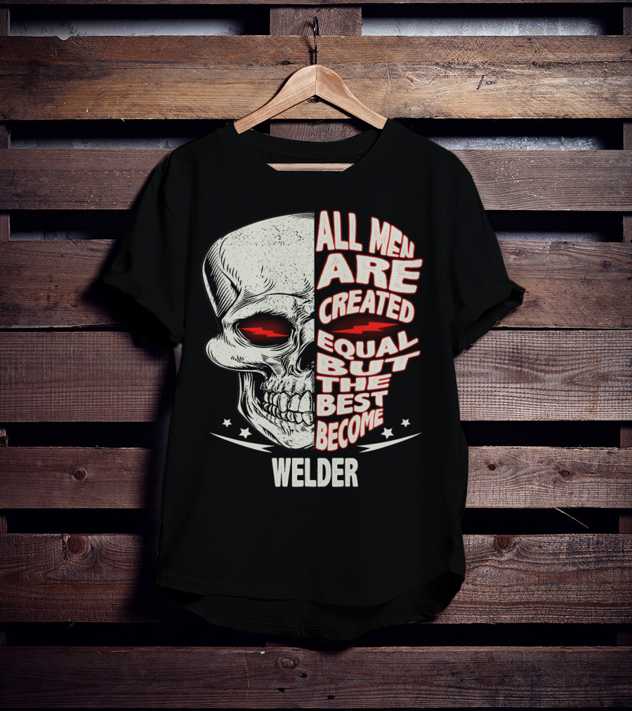 Skull Graphic All Men Are Created Equal But The Best Become Welder T-Shirt