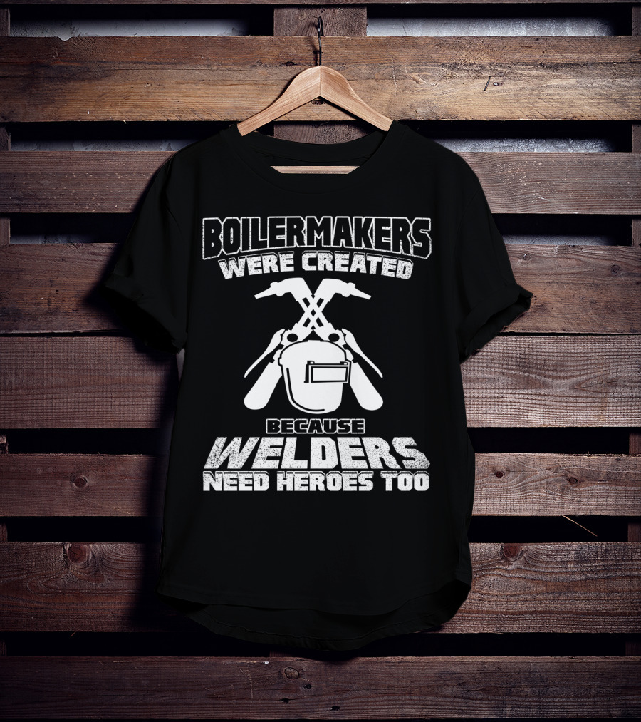 Boilermakers Were Created Because Welders Need Heroes Too Welding Mask And Torch T-Shirt